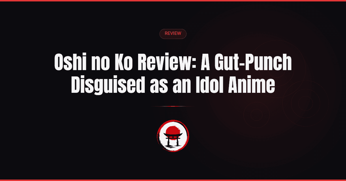 Oshi no Ko Review: A Gut-Punch Disguised as an Idol Anime
